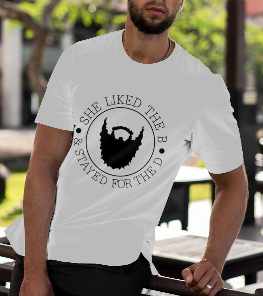 She Liked The B And Stayed For The D Beard Humor T-Shirt