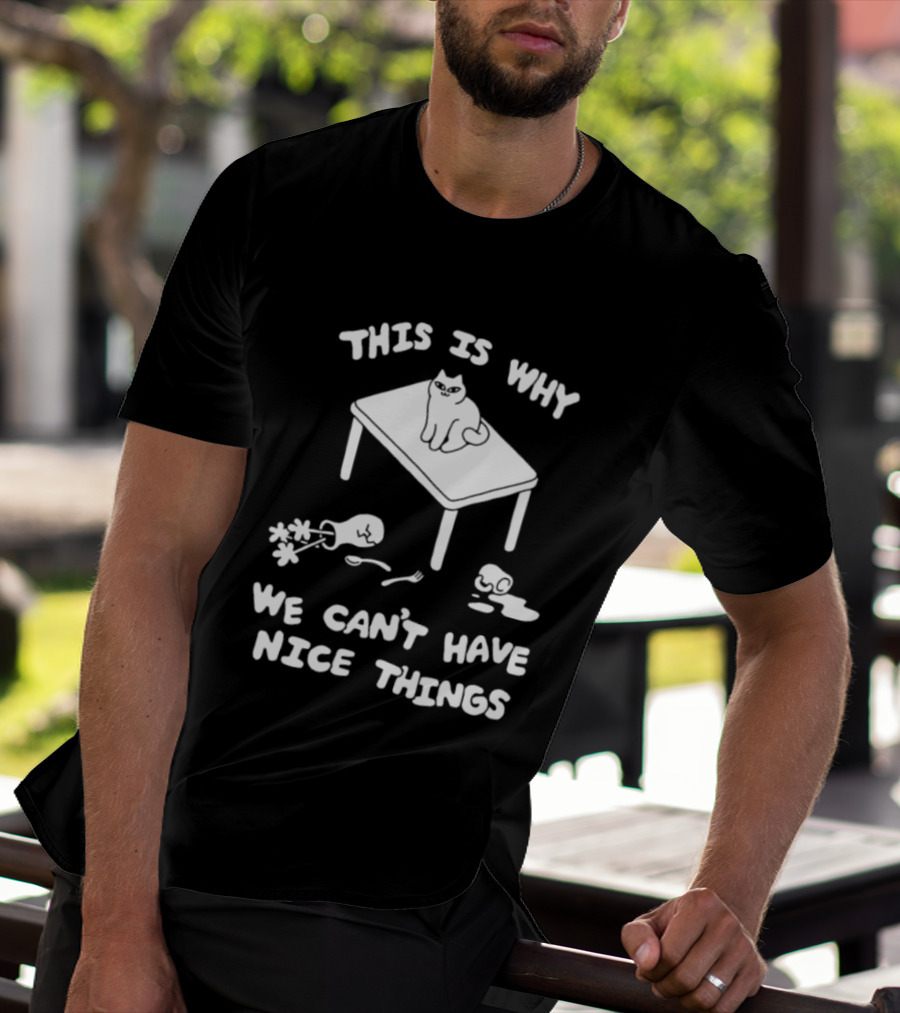 This Is Why We Can't Have Nice Things Cat On Table Spilled Cup And Fork T-Shirt