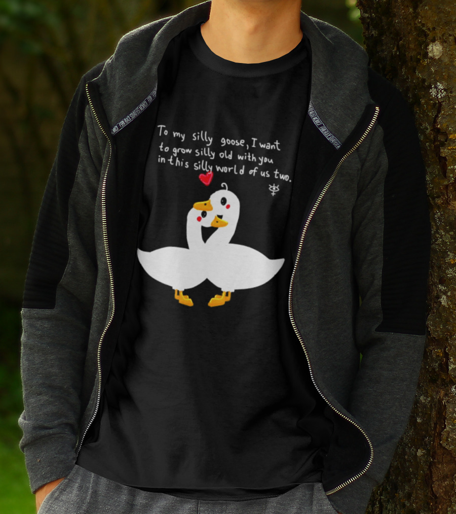 To My Silly Goose I Want To Grow Silly Old With You In This Silly World Of Us Two Cute Geese Love Heart T-Shirt