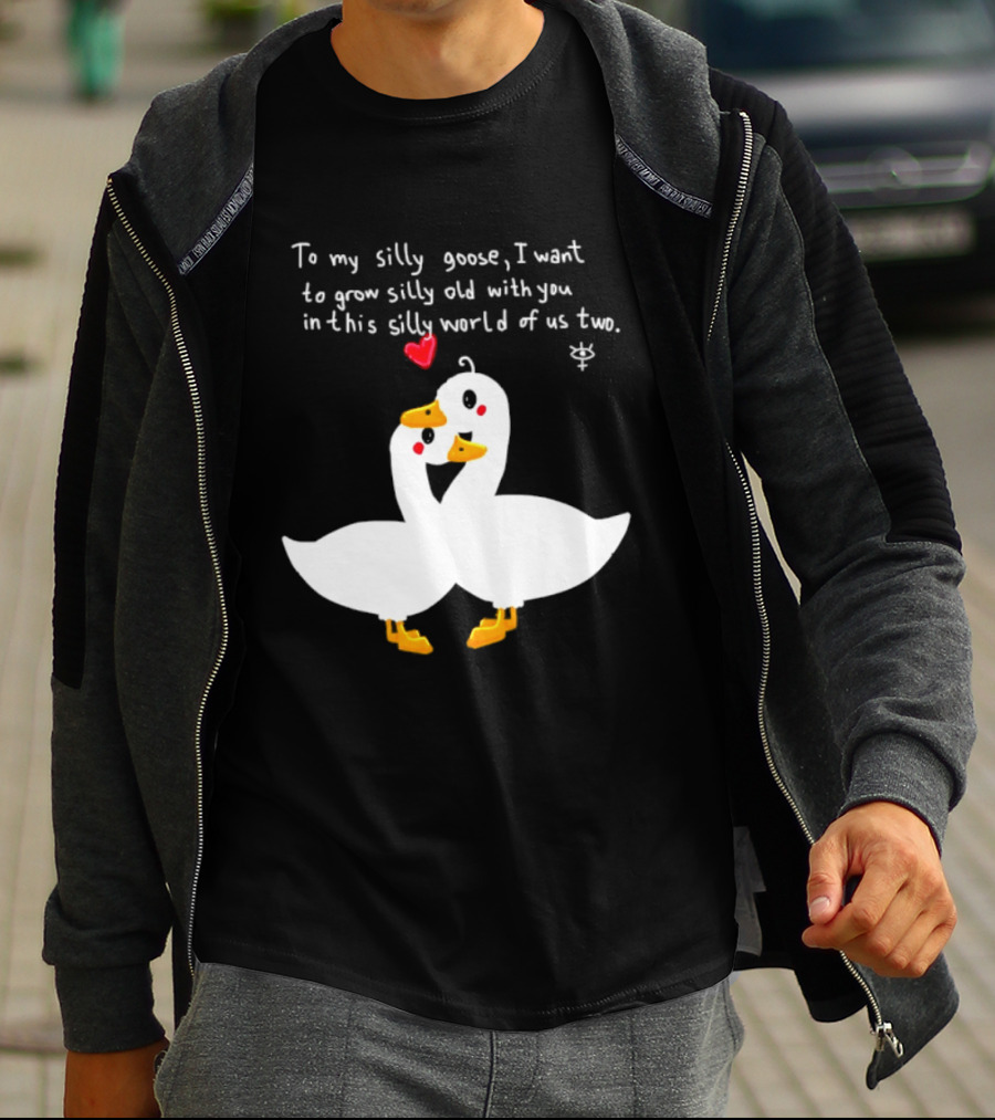 To My Silly Goose I Want To Grow Silly Old With You In This Silly World Of Us Two Cute Geese Love Heart T-Shirt