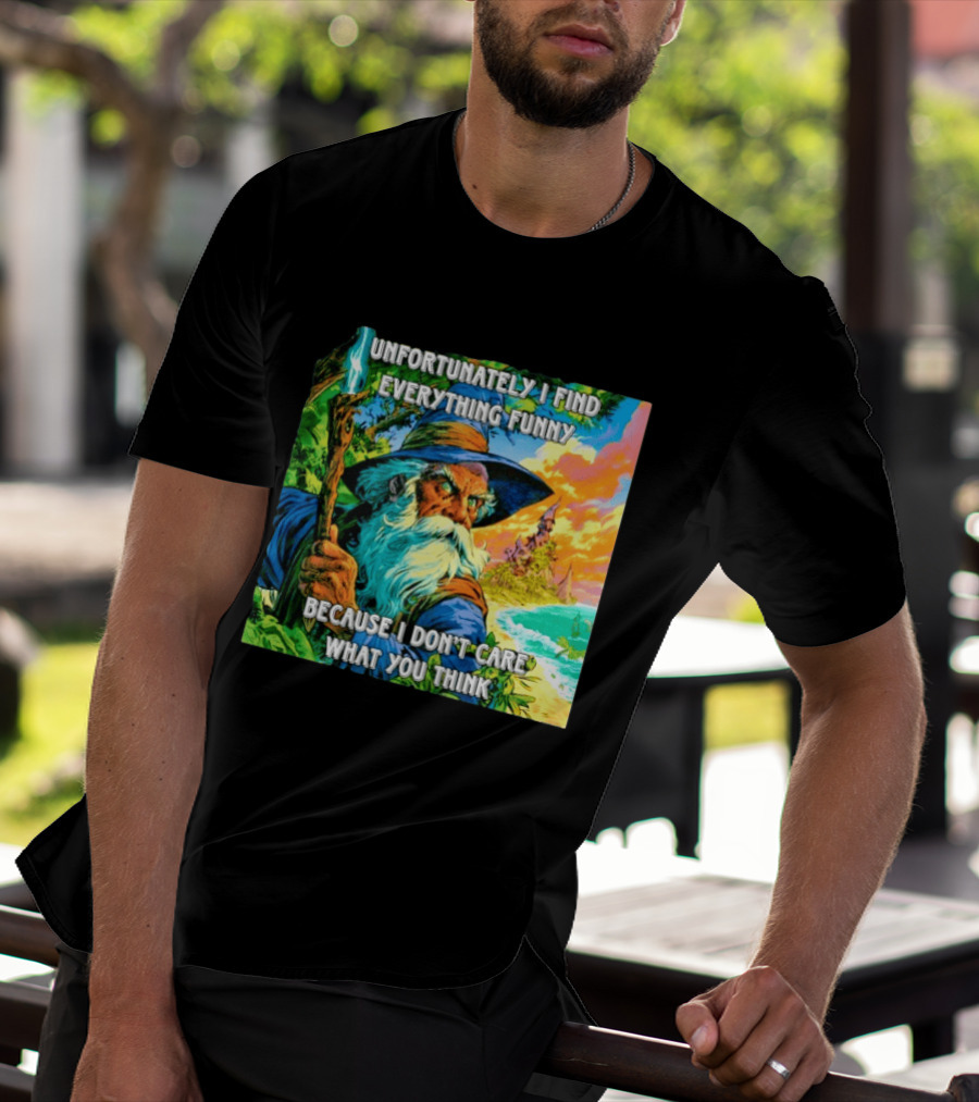 Unfortunately I Find Everything Funny Because I Don't Care What You Think Wizard Adventure T-Shirt