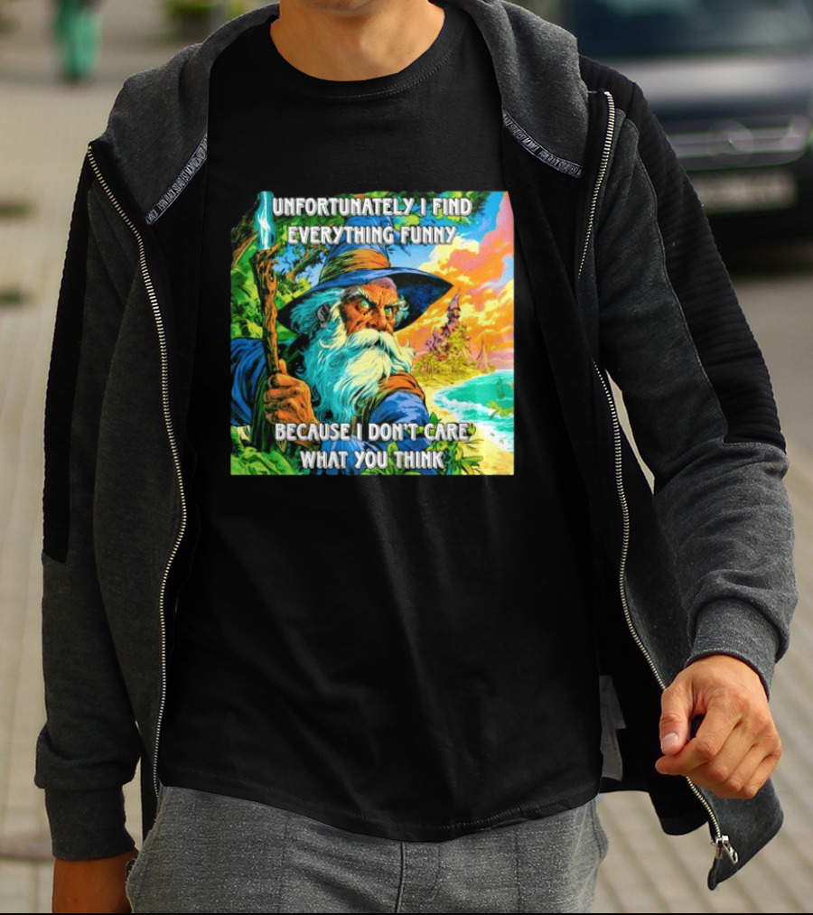 Unfortunately I Find Everything Funny Because I Don't Care What You Think Wizard Adventure T-Shirt