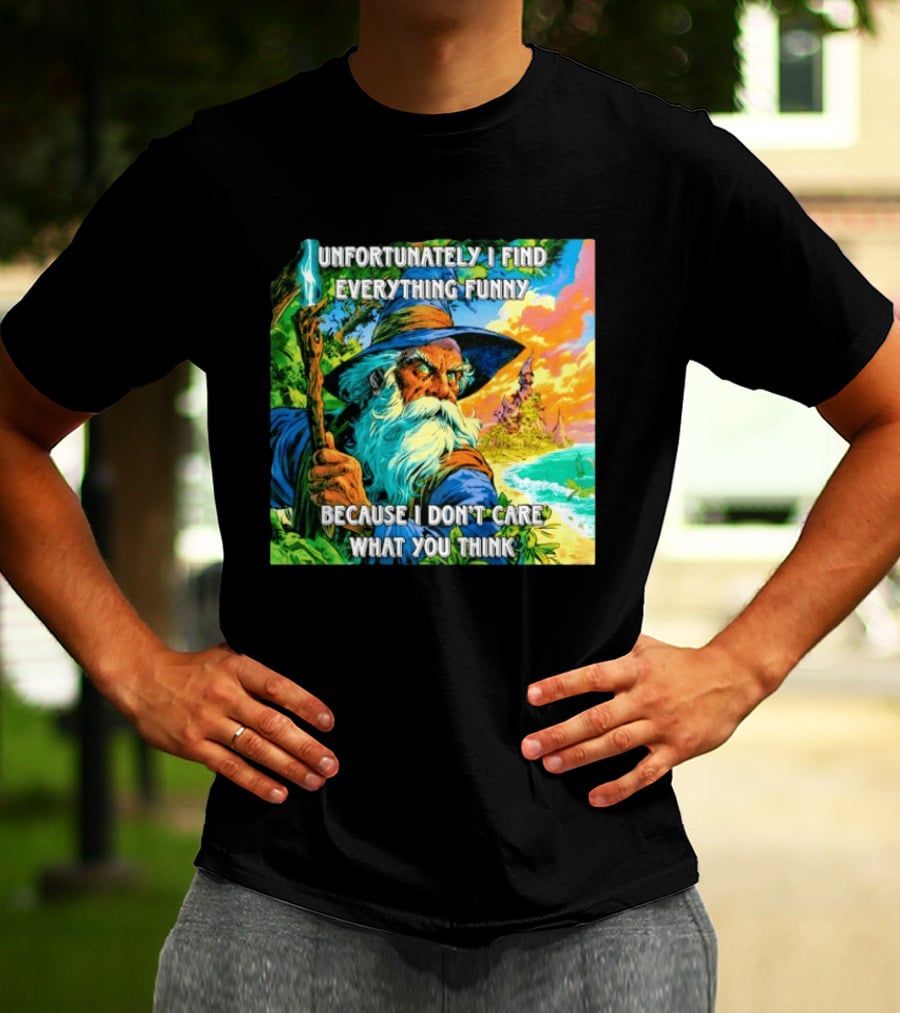 Unfortunately I Find Everything Funny Because I Don't Care What You Think Wizard Adventure T-Shirt