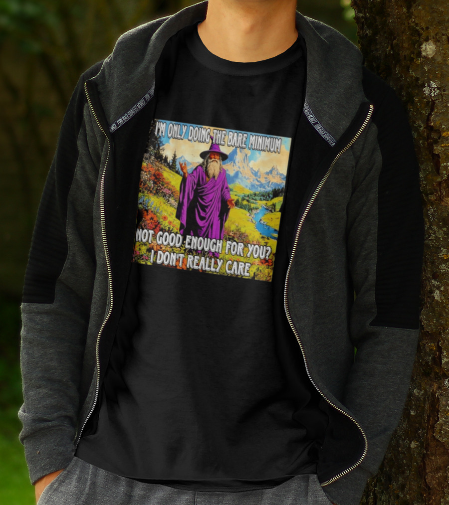 I'm Only Doing The Bare Minimum Wizard Not Good Enough For You I Don't Really Care T-Shirt