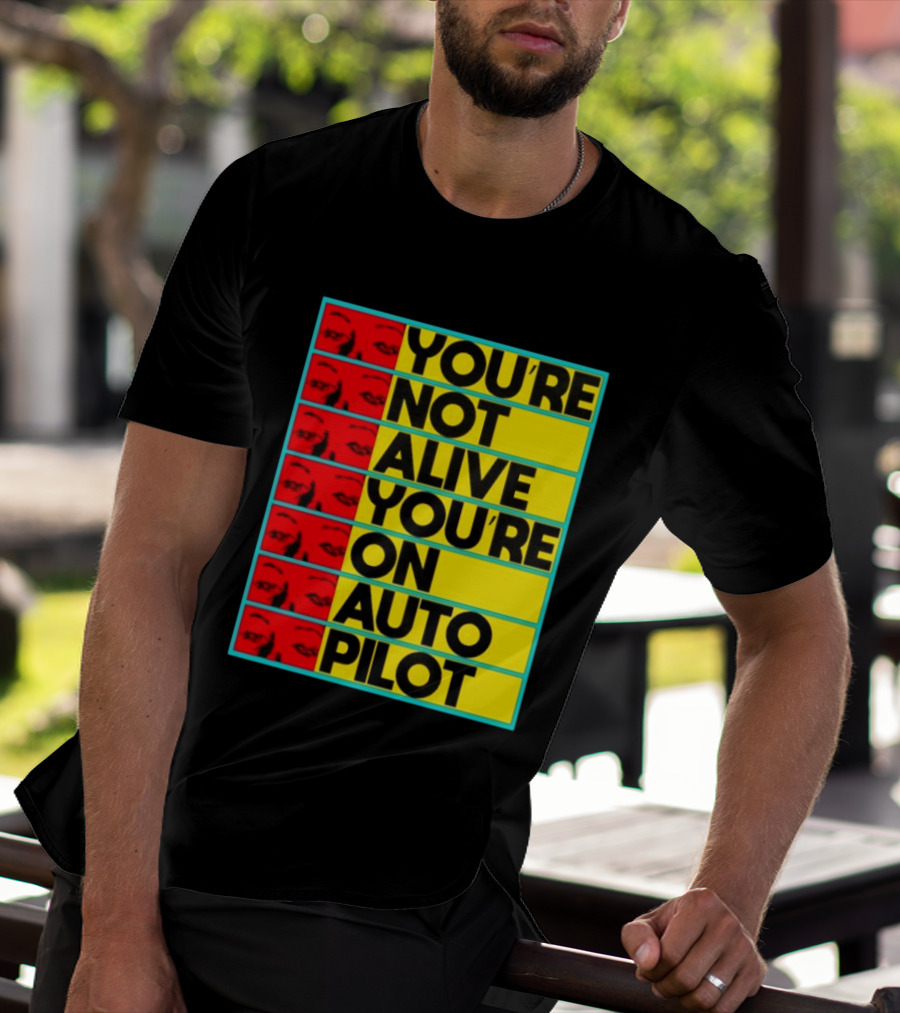 YOU'RE NOT ALIVE YOU'RE ON AUTO PILOT Stacked Bold Yellow Black Text With Red Eyeball Panels T-Shirt