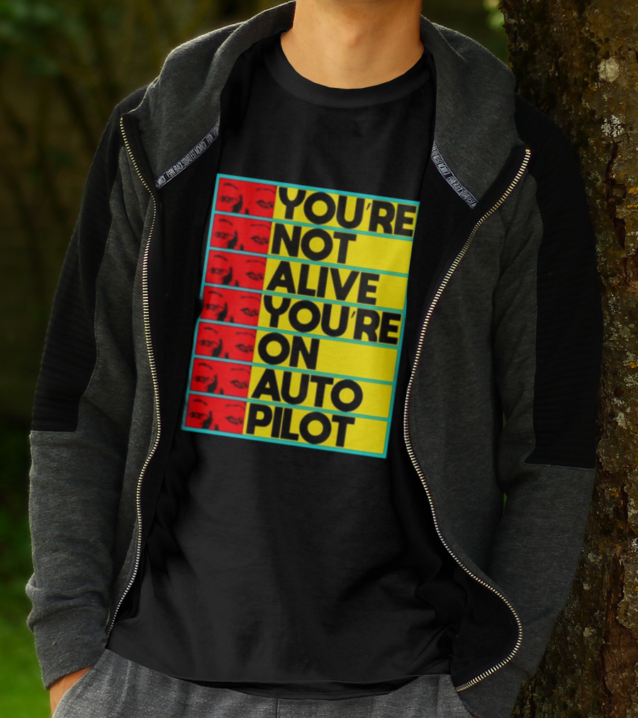 YOU'RE NOT ALIVE YOU'RE ON AUTO PILOT Stacked Bold Yellow Black Text With Red Eyeball Panels T-Shirt