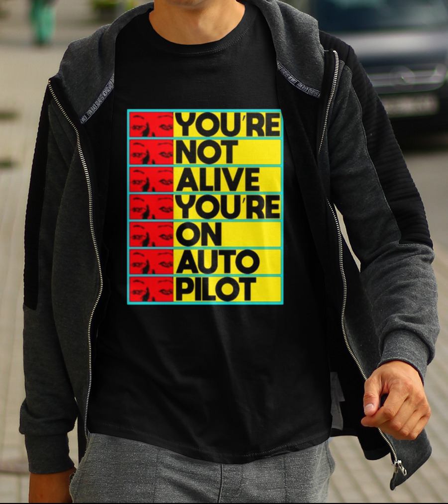YOU'RE NOT ALIVE YOU'RE ON AUTO PILOT Stacked Bold Yellow Black Text With Red Eyeball Panels T-Shirt