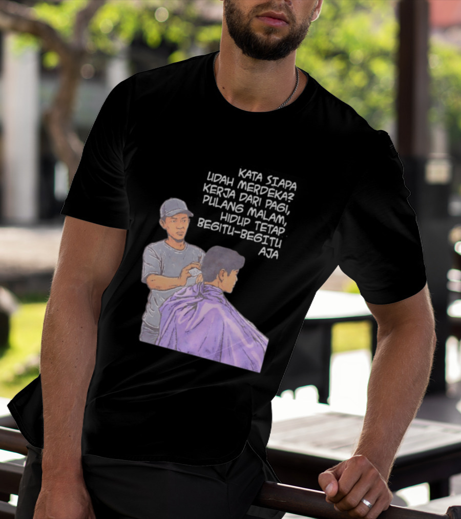 Kata Siapa Udah Merdeka Kerja Dari Pagi Pulang Malam Hidup Tetap Begitu Begitu Aja Barber T-Shirt