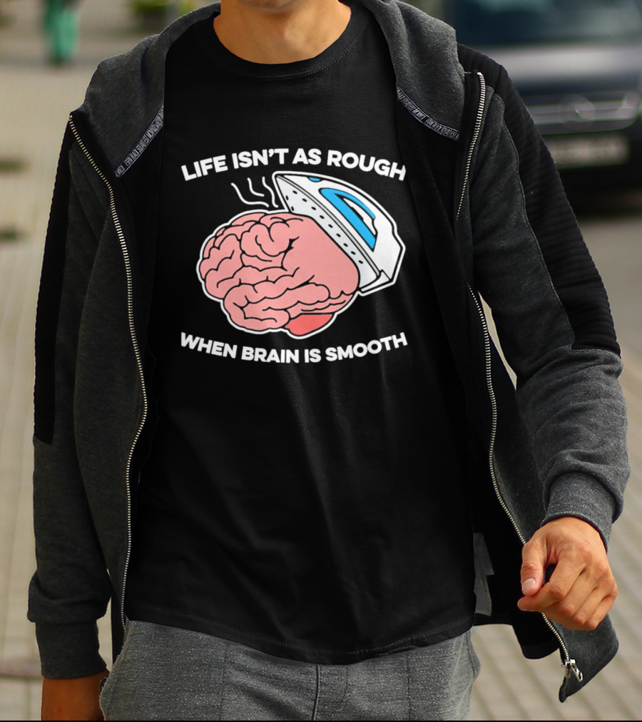 Life Isn't As Rough When Brain Is Smooth Ironing Humor T-Shirt