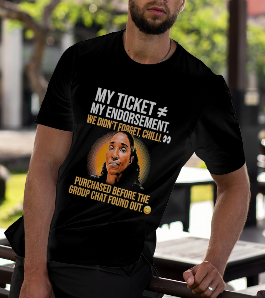 My Ticket My Endorsement We Didn't Forget Chilli T-Shirt