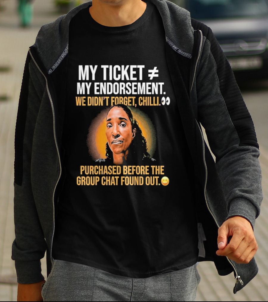 My Ticket My Endorsement We Didn't Forget Chilli T-Shirt
