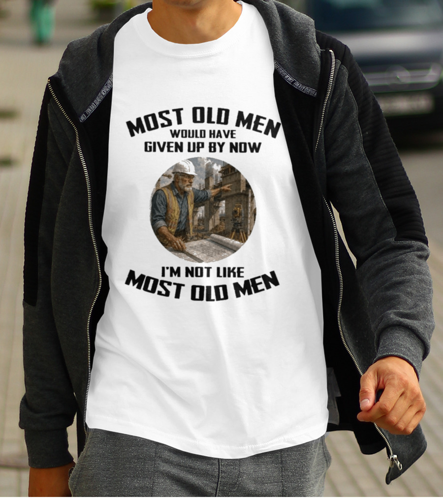 Most Old Men Would Have Given Up By Now I'm Not Like Most Old Men Construction Worker T-Shirt