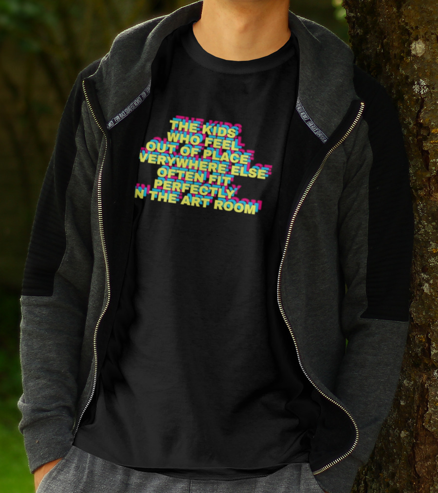 The Kids Who Feel Out Of Place Everywhere Else Often Fit Perfectly In The Art Room T-Shirt