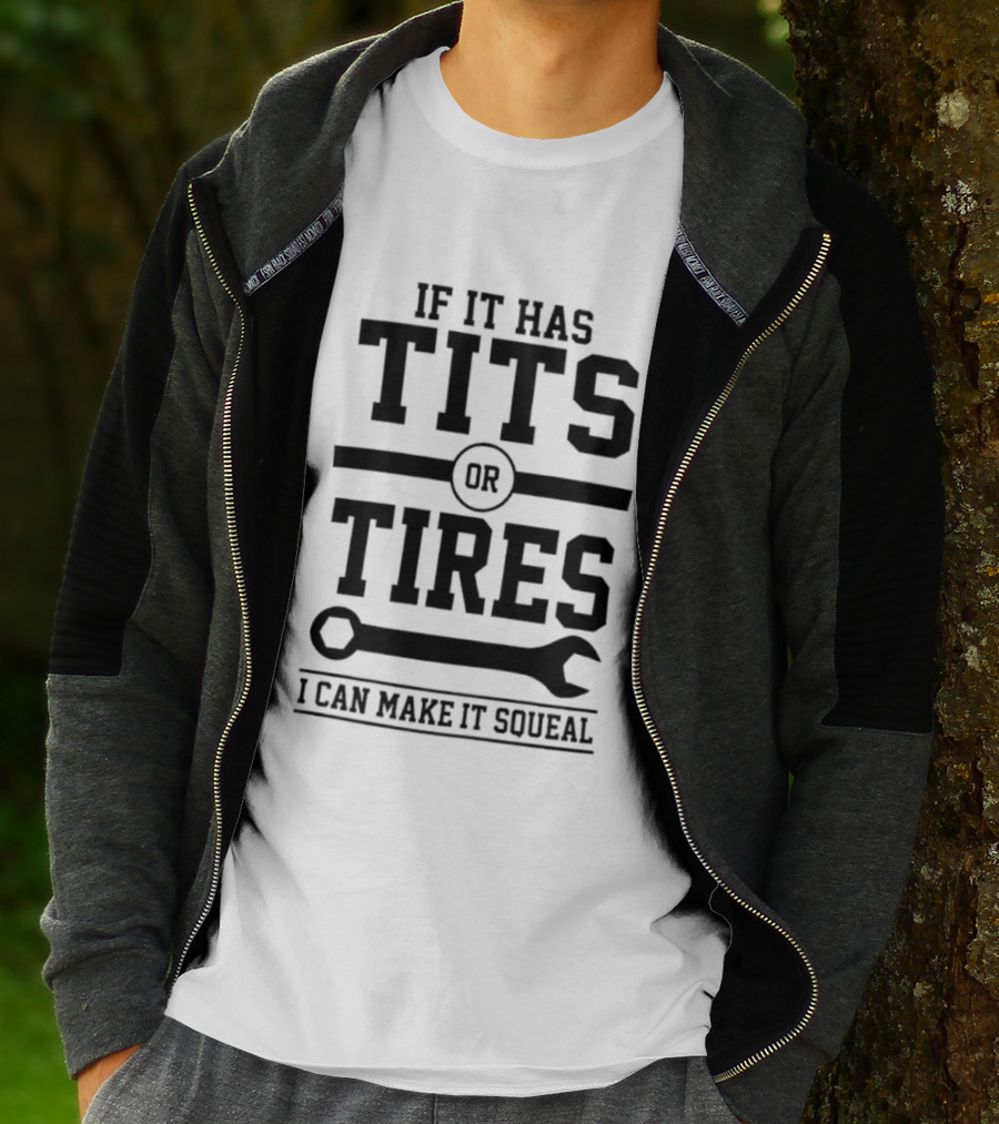 If It Has Tits Or Tires I Can Make It Squeal Wrench T-Shirt