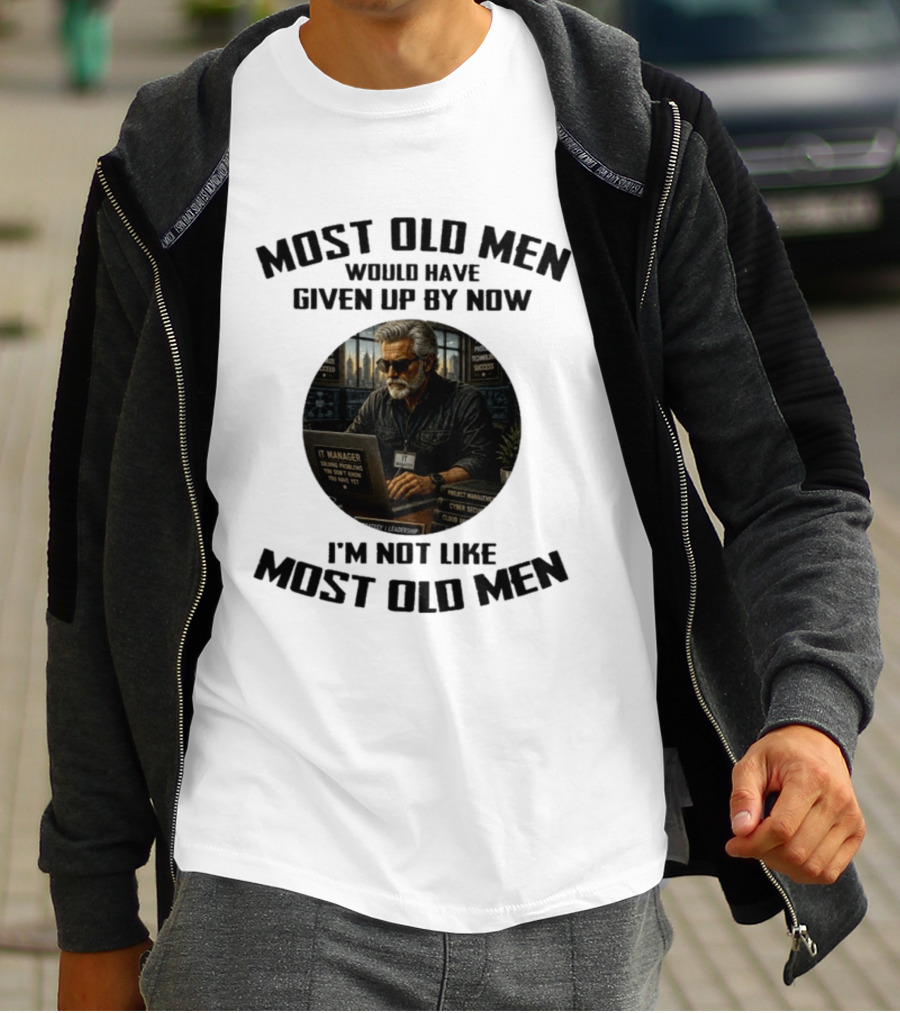 IT Manager Solving Problems Most Old Men Would Have Given Up By Now I'm Not Like Most Old Men T-Shirt