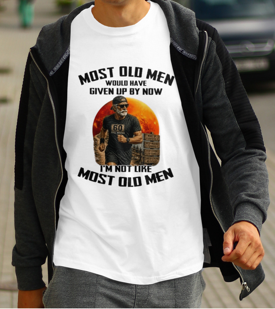 Most Old Men Would Have Given Up By Now 60 Still Moving I'm Not Like Most Old Men T-Shirt