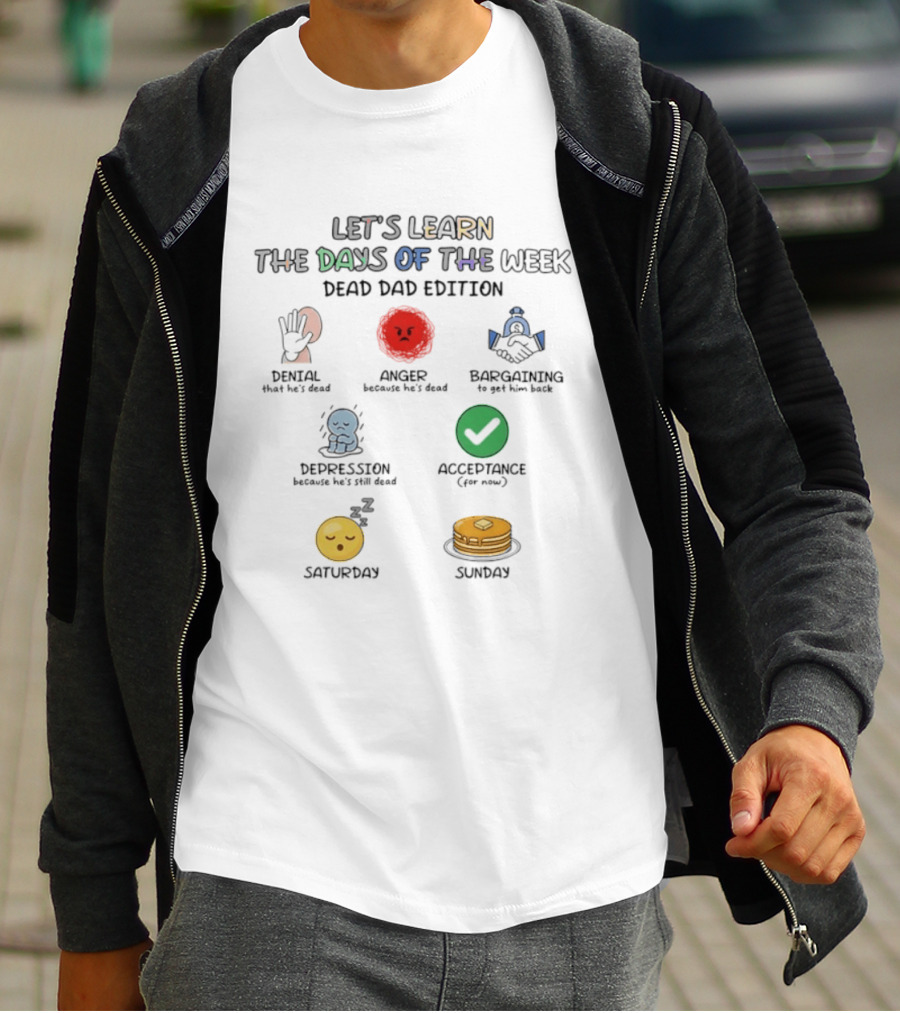 Let's Learn Days Of The Week Dead Dad Edition Denial Anger Bargaining Depression Acceptance Saturday Sunday T-Shirt