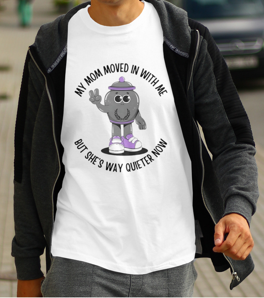 My Mom Moved In With Me But She's Way Quieter Now Peaceful Cartoon T-Shirt