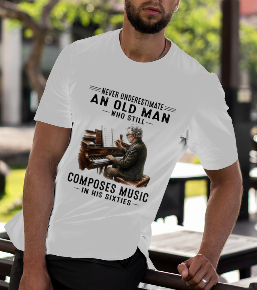 Never Underestimate An Old Man Who Still Composes Music In His Sixties At The Piano T-Shirt