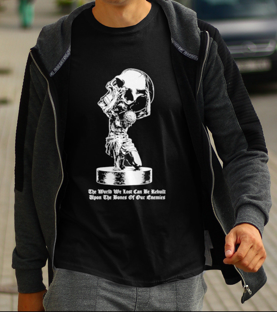 Atlas Holding Skull The World We Lost Can Be Rebuilt Upon The Bones Of Our Enemies T-Shirt