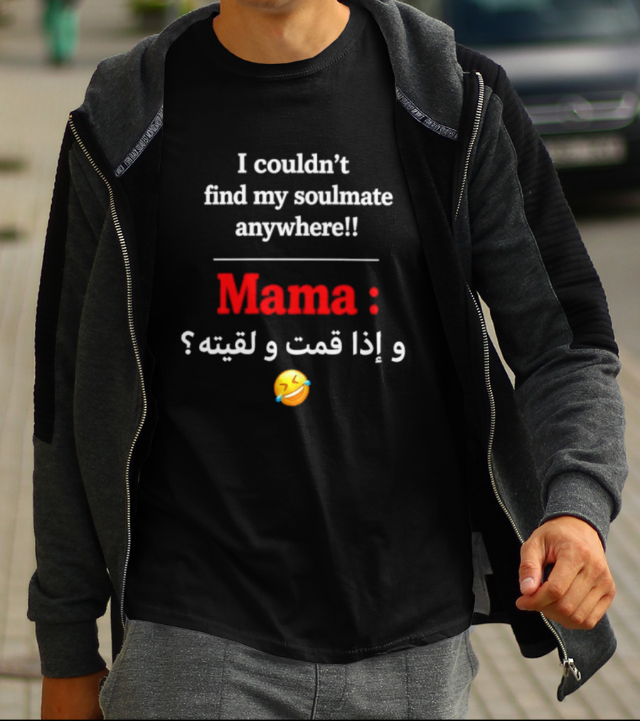 I Couldn't Find My Soulmate Anywhere Mama و إذا قمت و لقيته 😂 T-Shirt