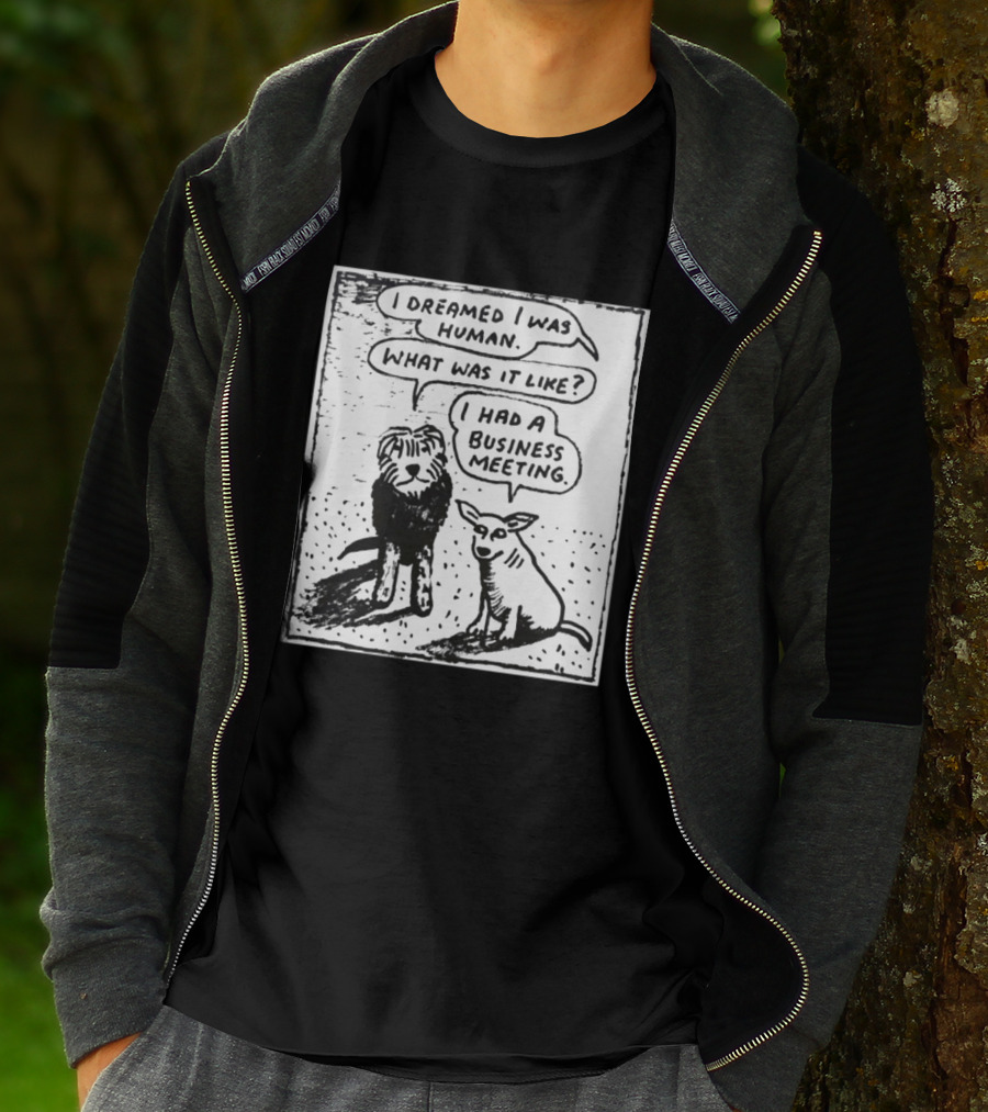 I Dreamed I Was Human What Was It Like I Had A Business Meeting T-Shirt