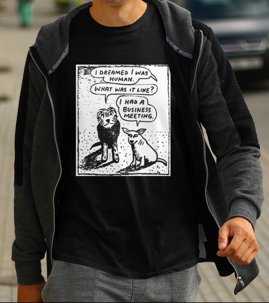 I Dreamed I Was Human What Was It Like I Had A Business Meeting T-Shirt