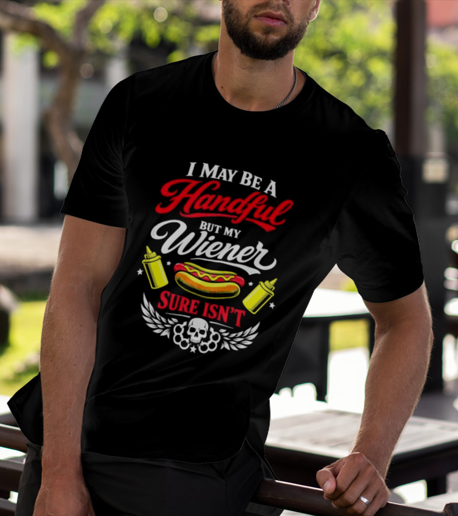 I May Be A Handful But My Wiener Sure Isn't Hot Dog Humor With Skull And Condiments T-Shirt