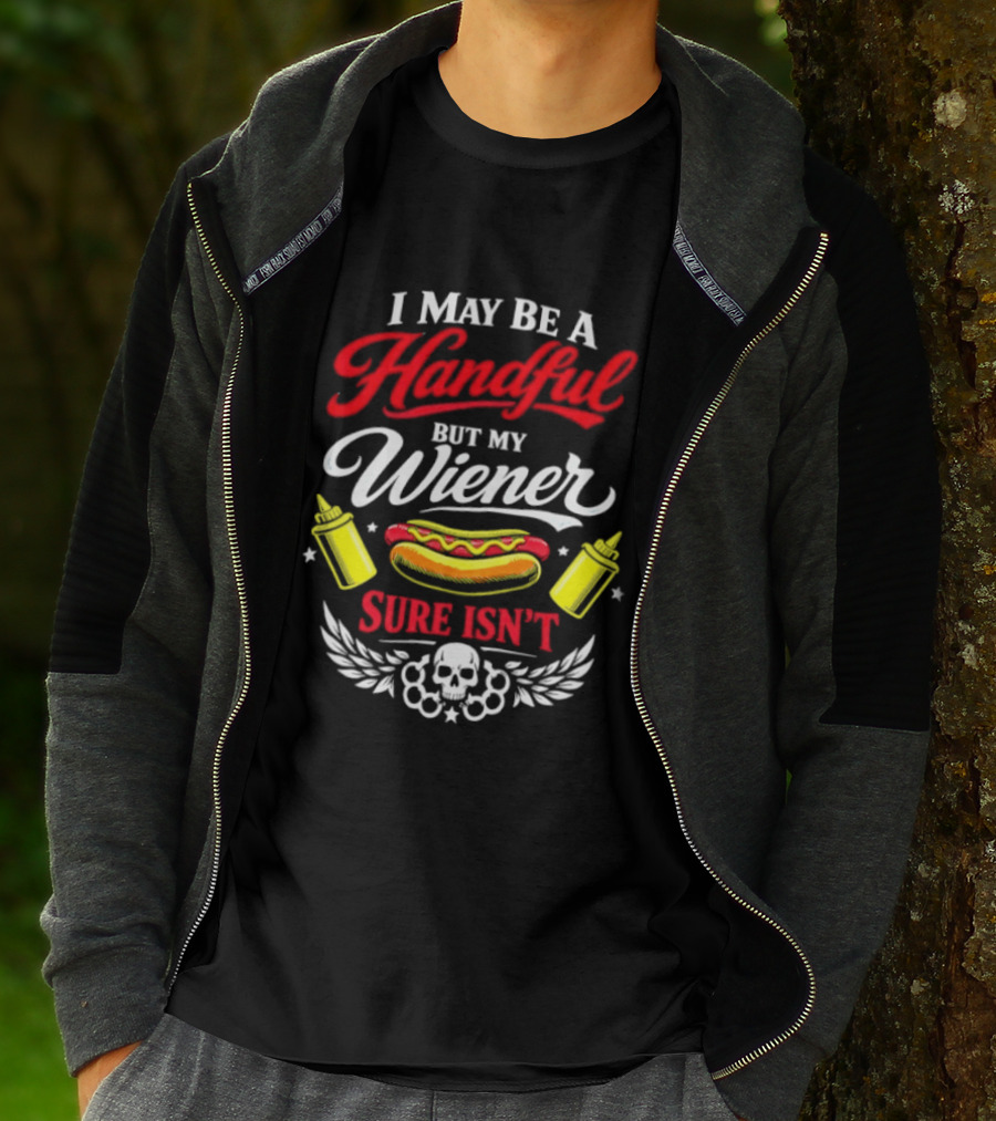 I May Be A Handful But My Wiener Sure Isn't Hot Dog Humor With Skull And Condiments T-Shirt