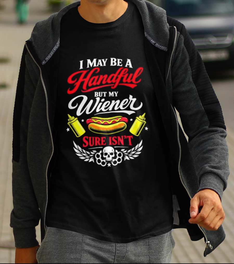 I May Be A Handful But My Wiener Sure Isn't Hot Dog Humor With Skull And Condiments T-Shirt