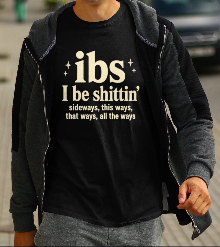 Ibs I Be Shittin' Sideways This Ways That Ways All The Ways T-Shirt