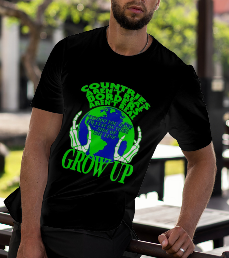 Countries Aren't Real Borders Aren't Real Grow Up Earth Skeleton Hands T-Shirt