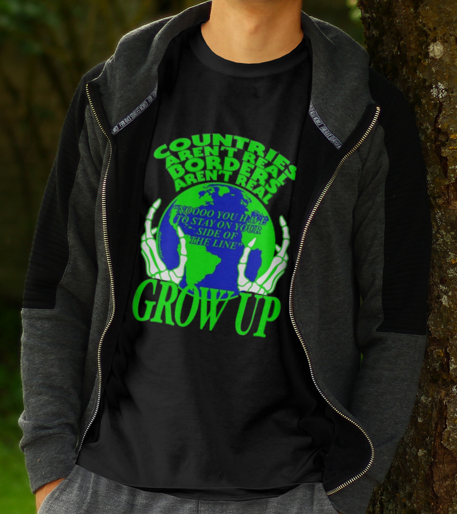 Countries Aren't Real Borders Aren't Real Grow Up Earth Skeleton Hands T-Shirt