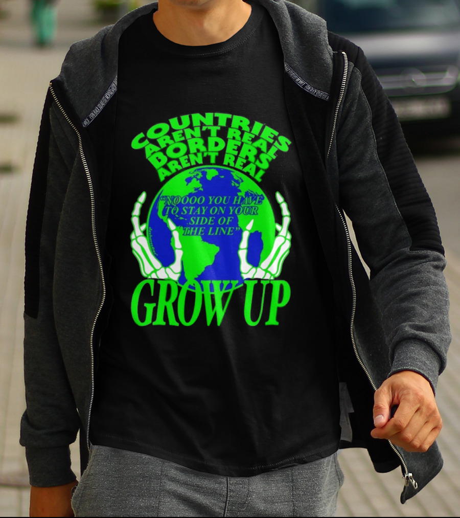 Countries Aren't Real Borders Aren't Real Grow Up Earth Skeleton Hands T-Shirt