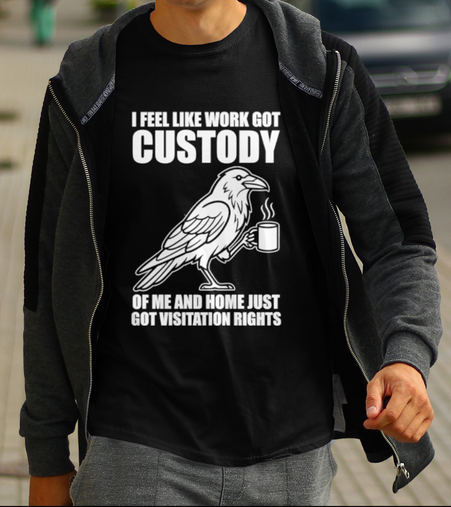 Crow I Feel Like Work Got Custody And Home Just Got Visitation Rights Coffee Cup T-Shirt