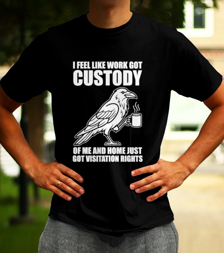Crow I Feel Like Work Got Custody And Home Just Got Visitation Rights Coffee Cup T-Shirt