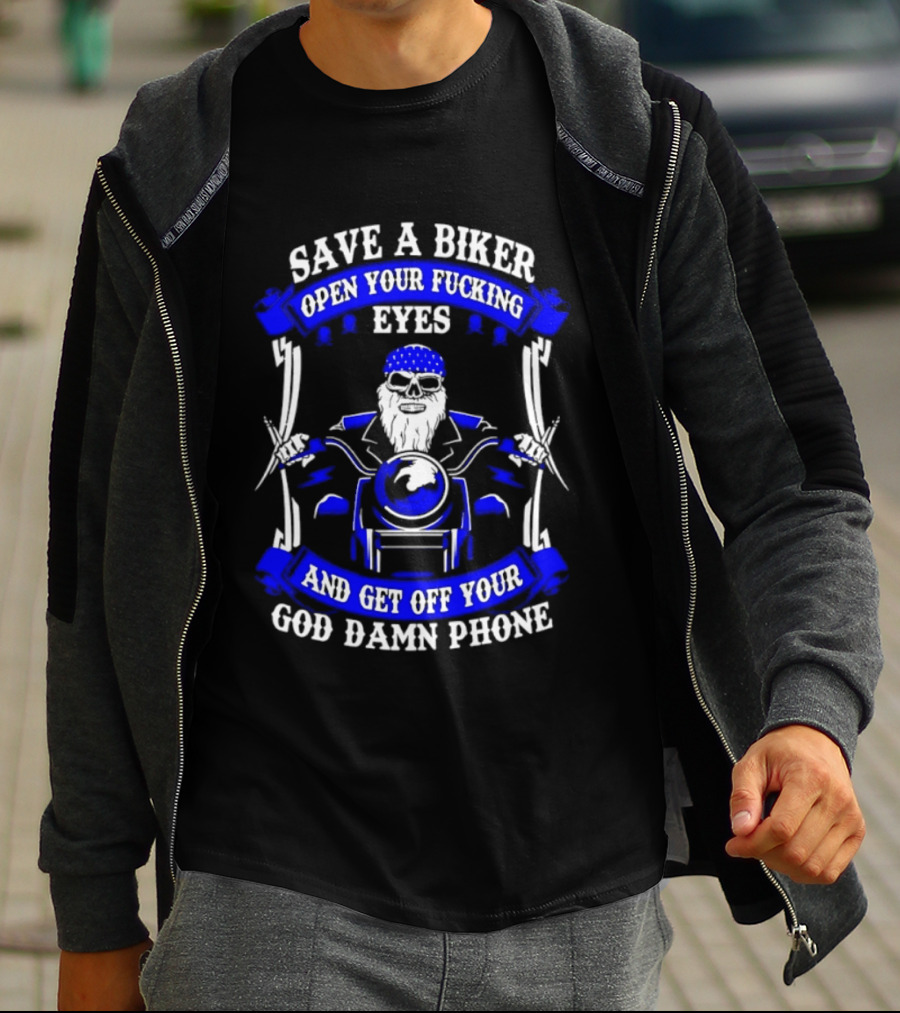 Save A Biker Open Your Fucking Eyes Get Off Your God Damn Phone T-Shirt