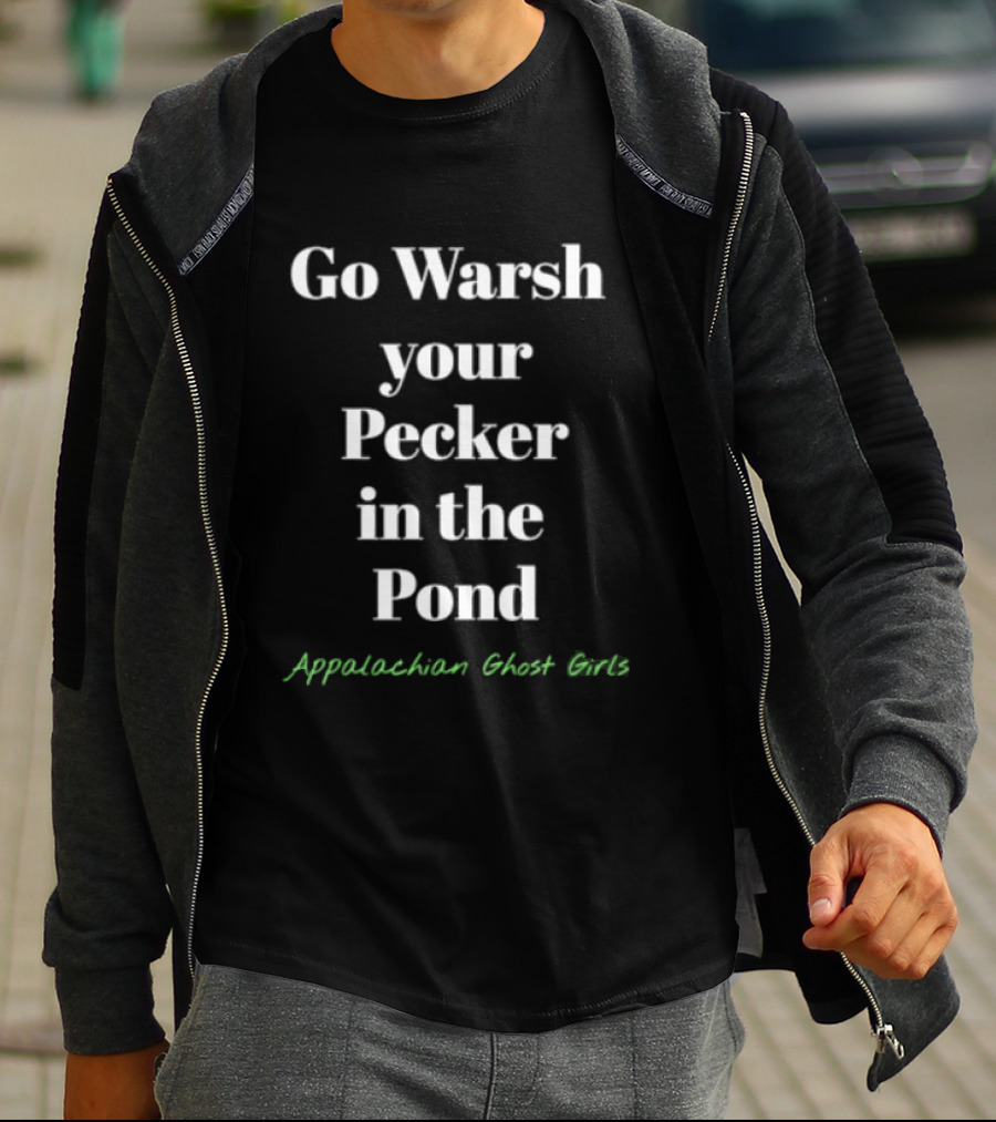 Go Warsh Your Pecker In The Pond Appalachian Ghost Girls T-Shirt