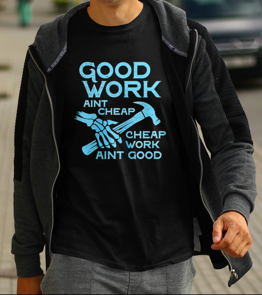 Good Work Aint Cheap Cheap Work Aint Good Skeleton Hammer T-Shirt