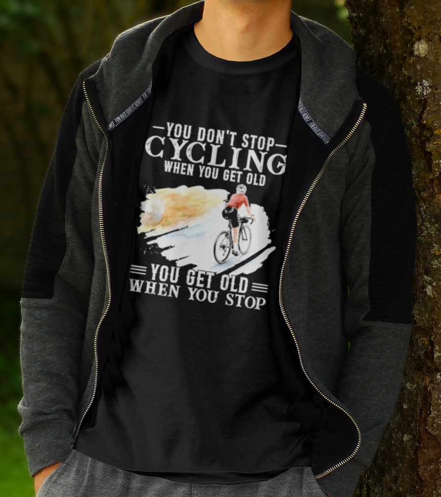 You Don't Stop Cycling When You Get Old You Get Old When You Stop T-Shirt