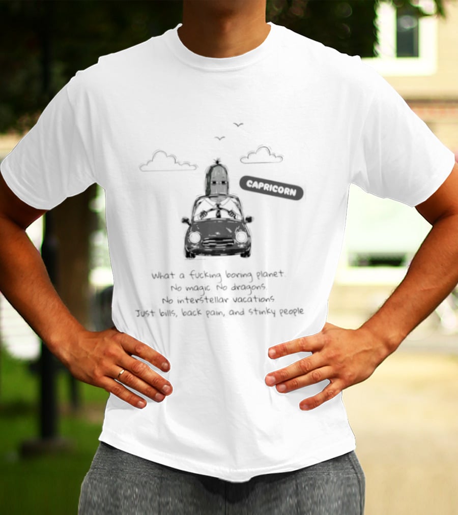 Capricorn What A Boring Planet No Magic No Dragons Just Bills Back Pain And Stinky People T-Shirt