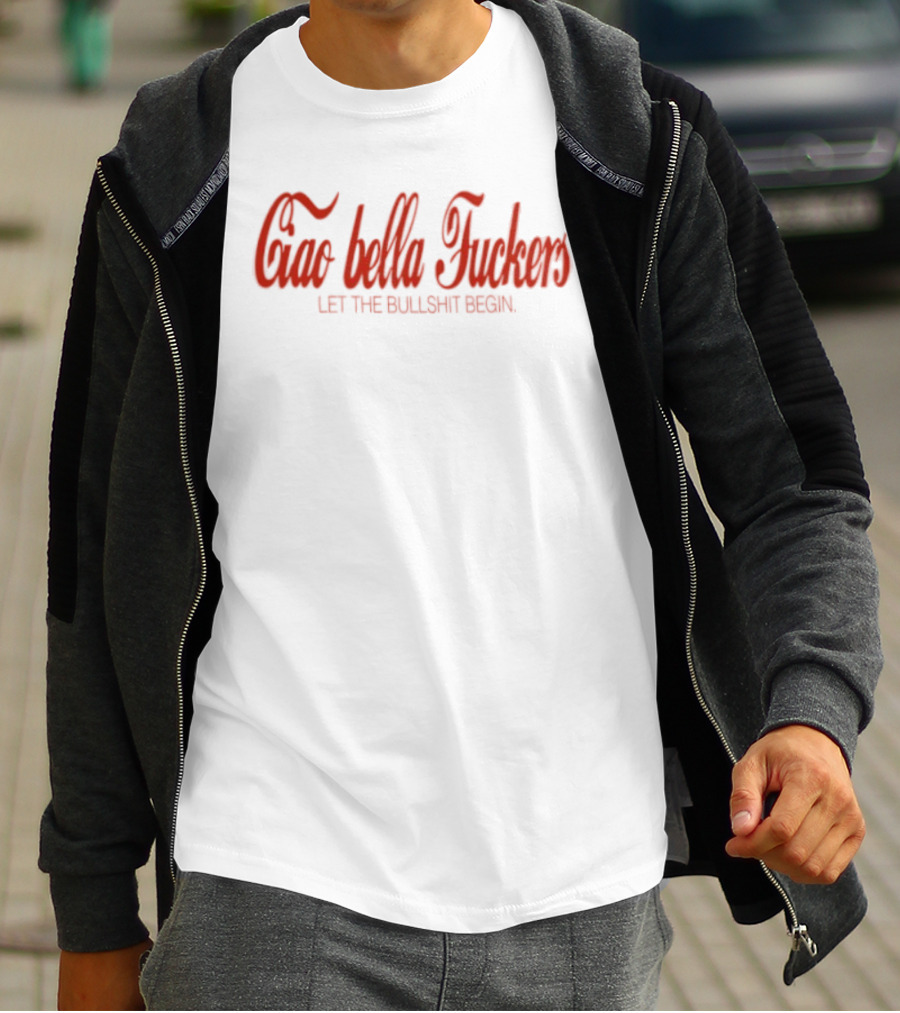 Ciao Bella Fuckers Let The Bullshit Begin T-Shirt