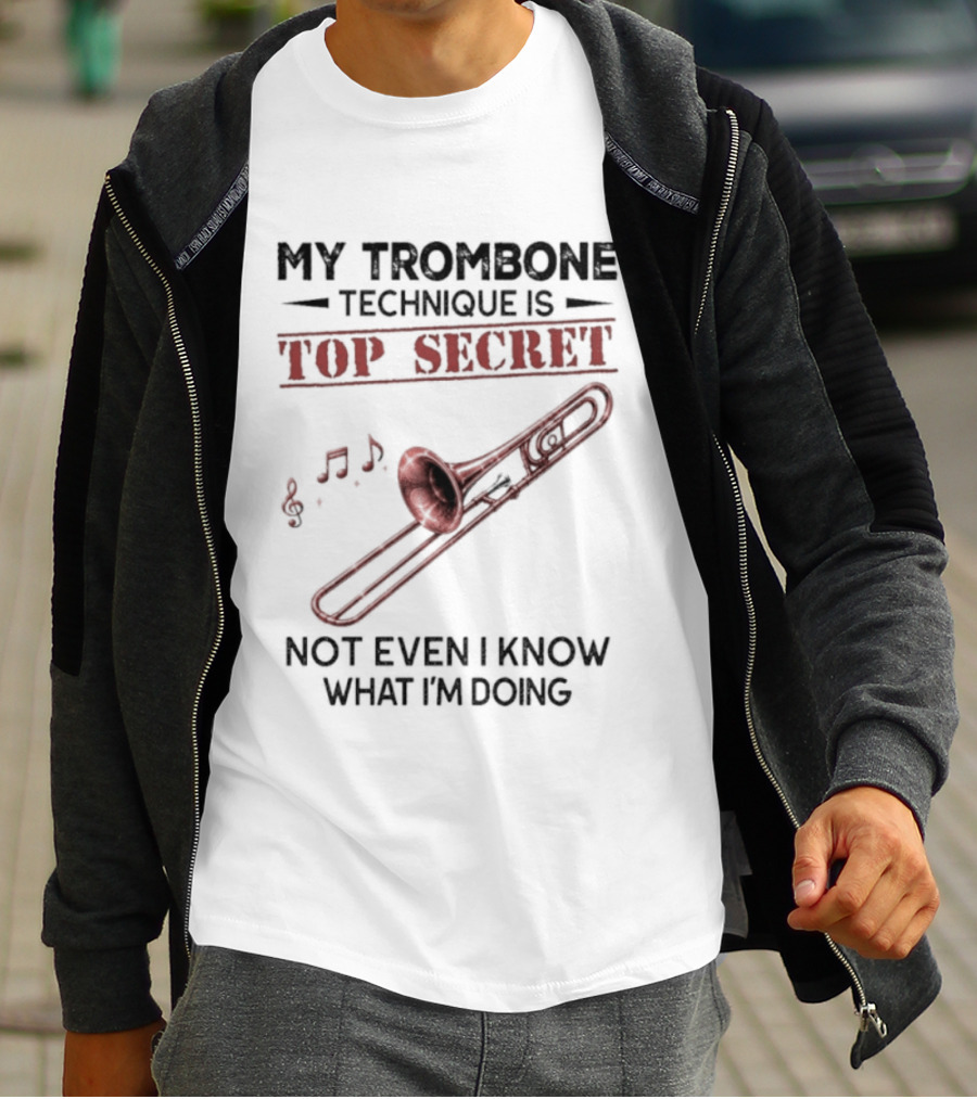 My Trombone Technique Is Top Secret Not Even I Know What I'm Doing Musical Notes Trombone T-Shirt
