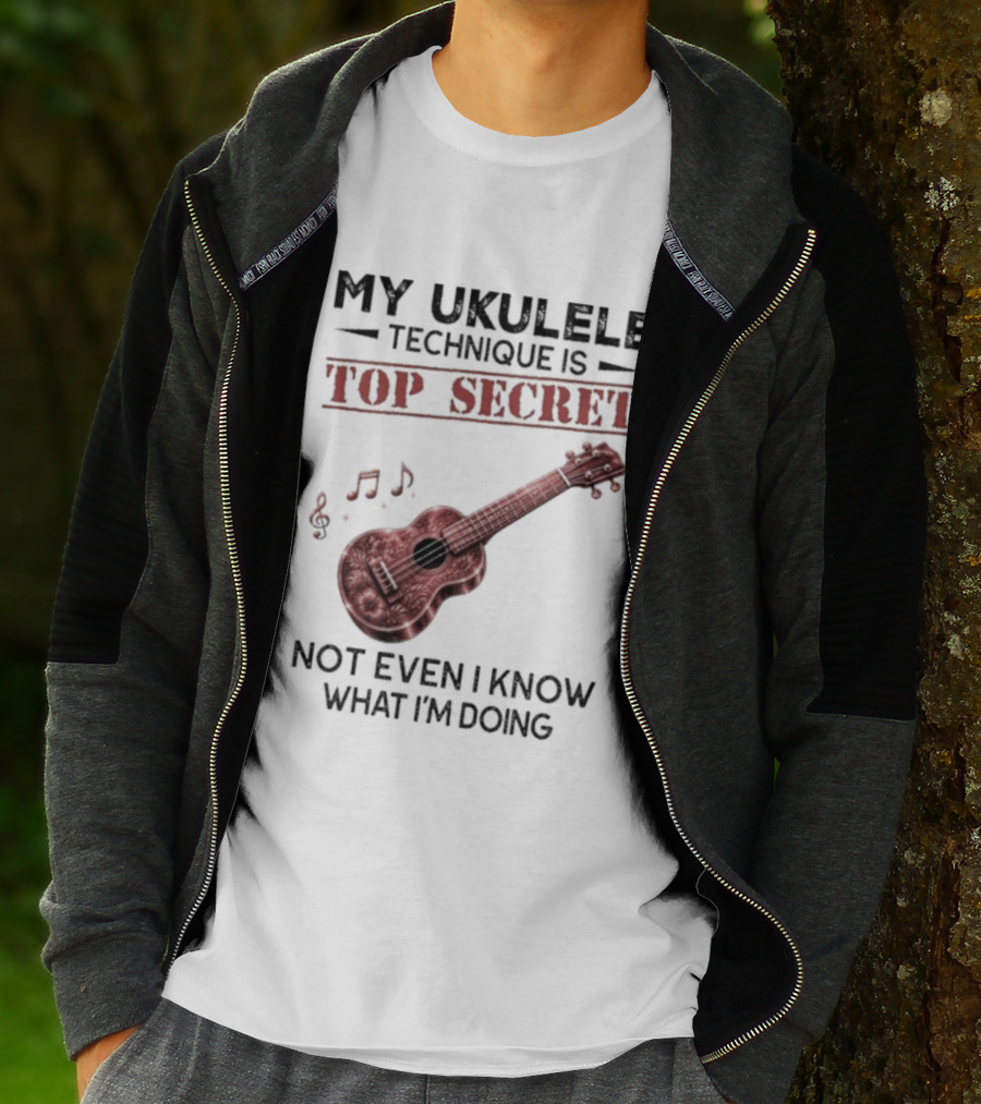 My Ukulele Technique Is Top Secret Not Even I Know What I'm Doing Ukulele T-Shirt