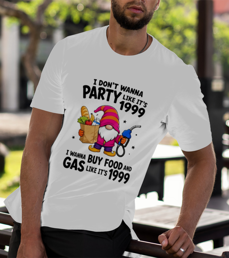 Gnomes I Don't Wanna Party Like It's 1999 I Wanna Buy Food And Gas Like It's 1999 Gnome Holding Grocery Bag And Gas Nozzle T-Shirt