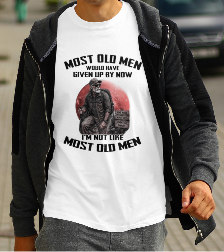 Most Old Men Would Have Given Up By Now I'm Not Like Most Old Men T-Shirt