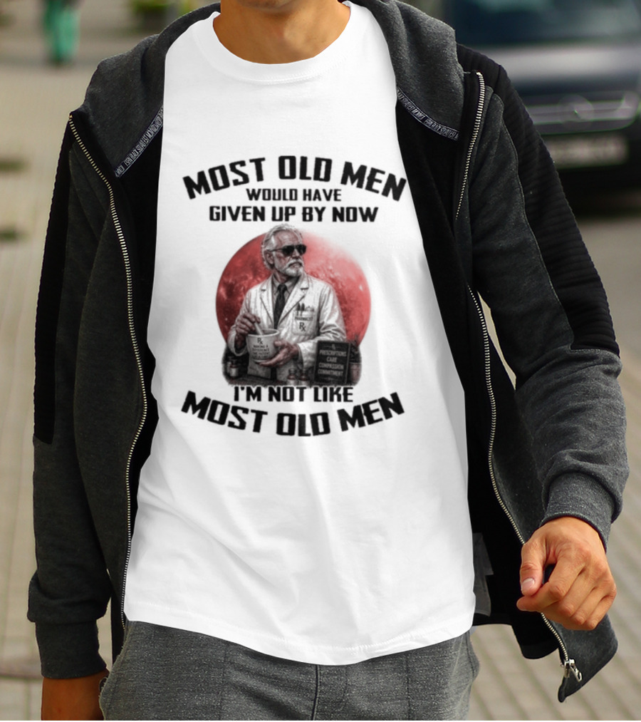 Pharmacist Most Old Men Would Have Given Up By Now I'm Not Like Most Old Men T-Shirt