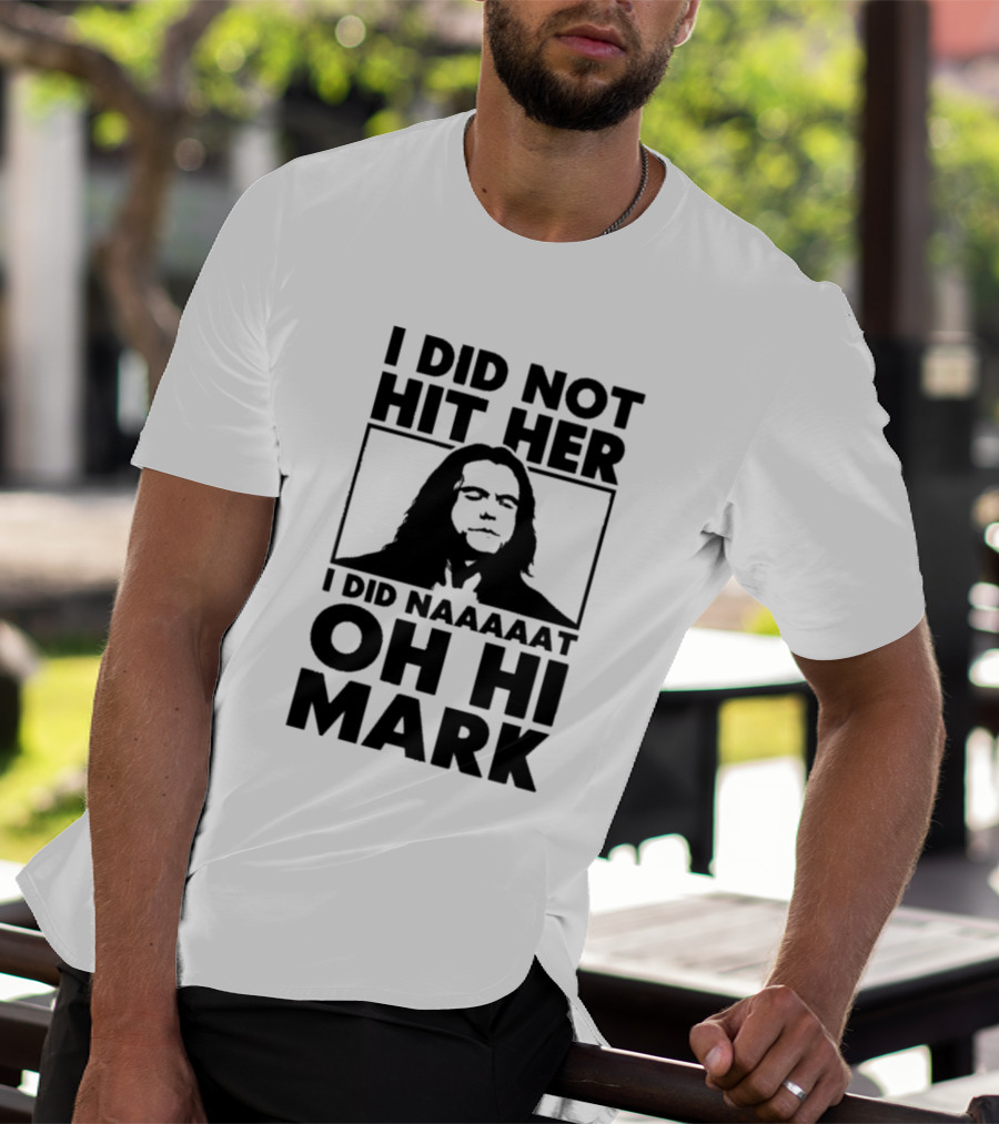 I Did Not Hit Her I Did Naaaaat Oh Hi Mark Iconic Line The Room Movie T-Shirt