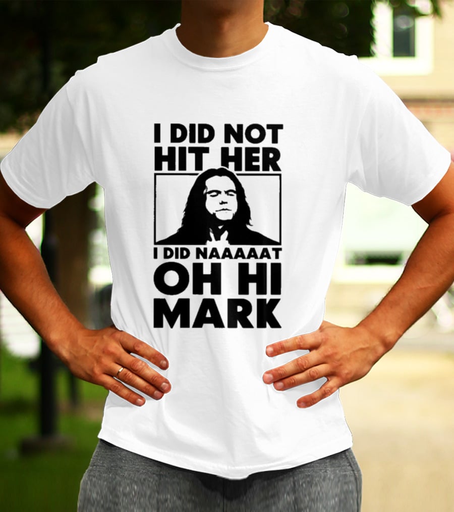 I Did Not Hit Her I Did Naaaaat Oh Hi Mark Iconic Line The Room Movie T-Shirt