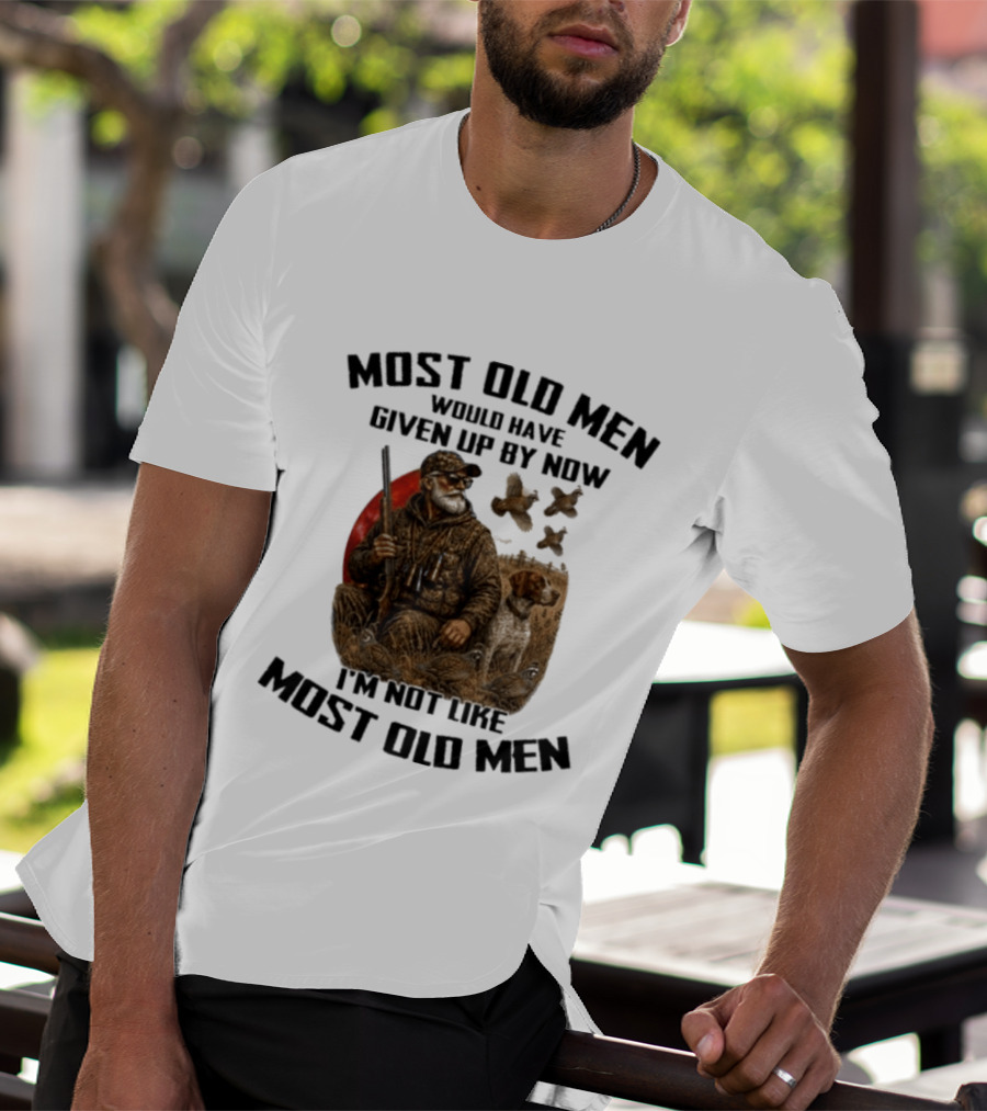 Most Old Men Would Have Given Up By Now Quail Hunting I'm Not Like Most Old Men T-Shirt